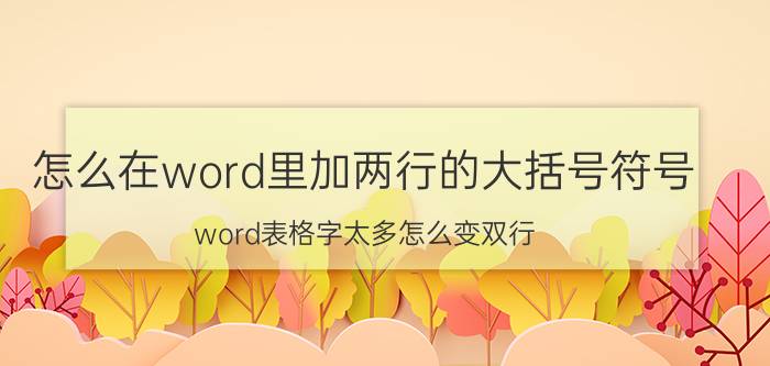 怎么在word里加两行的大括号符号 word表格字太多怎么变双行？